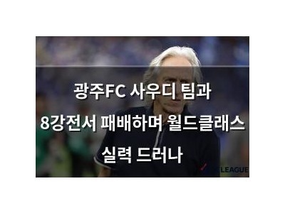 광주FC 사우디 팀과 8강전서 패배하며 월드클래스 실력 드러나