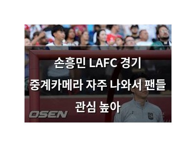 손흥민 LAFC 경기 중계카메라 자주 나와서 팬들 관심 높아