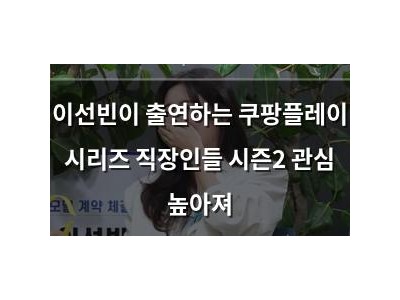 이선빈이 출연하는 쿠팡플레이 시리즈 직장인들 시즌2 관심 높아져