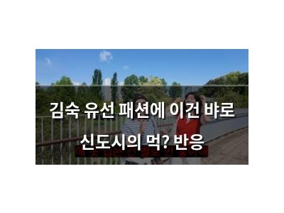 김숙 유선 패션에 이건 뱌로 신도시의 먹? 반응